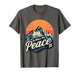 Funny Outdoor Camping Go Where The Peace Is Men Women Camper T-Shirt