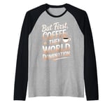 But First Coffee Then World Domination Funny Raglan Baseball Tee