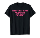 Sorry I Was Blunt I'm Autistic But Also A Btch Quote T-Shirt