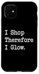 iPhone 11 I Shop, Therefore I Glow Funny Beauty & Shopping Quote Case