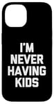 Coque pour iPhone 14 I'm Never Having Kids – Funny Saying Sarcastic Humour Novelty