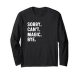 Sorry Can't Magic Bye - Magician Trick Show Card Mystical Long Sleeve T-Shirt