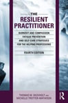 The Resilient Practitioner  Burnout and Compassion Fatigue Prevention and SelfCare Strategies for the Helping Professions, 4th ed