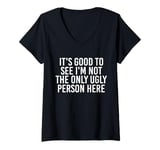 Womens Good To See I'm Not The Only Ugly Person Funny Jokes V-Neck T-Shirt