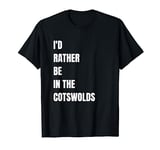 I'd Rather Be In The Cotswolds Holiday Location T-Shirt