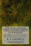 The Devils and Evil Spirits of Babylonia: Being Babylonian and Assyrian Incantations Against the Demons, Ghouls, Vampires, Hobgoblins, Ghosts, and Kin