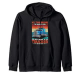 My Time Behind The Wheel Is Ever But Being A Trucker Never E Zip Hoodie