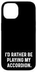 Coque pour iPhone 14 I'd Rather Be Playing My Accordéon - Orchestre