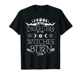 We Are The Daughter Of The Witches You Could Not Burn T-Shirt