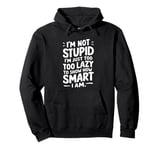 I'm not stupid I'm just too lazy to show how smart I am Pullover Hoodie