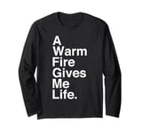 A Warm Fire Gives Me Life Quote Long Sleeve T-Shirt