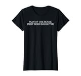 Man of The House First Born Daughter T-Shirt