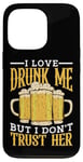 Coque pour iPhone 13 Pro I Love Drunk Me But I Don't Trust Her Fun Party Quote