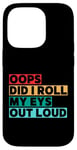 Coque pour iPhone 14 Pro Citation amusante Oops Did I Roll My Eyes Out Loud