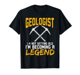 Geologist I'm Not Getting Old I'm Becoming A Legend T-Shirt