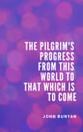 The Pilgrim's Progress from this world to that which is to come (illustrated)