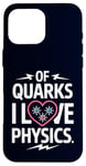 Coque pour iPhone 16 Pro Max Of Quarks I Love Physics Drôle Science Jeu de mots Physique Lover