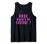 Dude Where's My Couture Sarcastic Funny Saying Tank Top