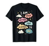 Mom Power I Am Your Mother You Listen To Me Strong Mom Quote T-Shirt