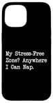 Coque pour iPhone 15 Citations drôles My Stress Free Zone Anywhere I Can Nap