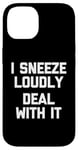 iPhone 14 I Sneeze Loudly (Deal With It) -Fun Saying Sarcastic Novelty Case