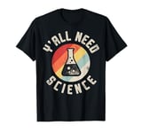 Y'all Need Science Chemistry Biology Physics Teacher Student T-Shirt