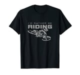 I'd Rather Be Riding Motocross Dirt Bike Apparel - Motocross T-Shirt