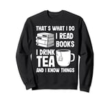 That's What I Do I Read Books I Drink Tea and I Know Things Sweatshirt