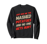 Just Give Me The Mashed Potatoes And No One Gets Hurt Quotes Sweatshirt