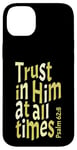 iPhone 14 Plus Trust In Him At All Times, Psalm 62:8, King James Bible KJV Case