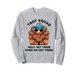 Trot Squad We'll Get There When We Get There, Thanksgiving Sweatshirt