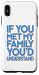 iPhone XS Max Funny Sarcastic If you Met my Family You'd Understand Family Case