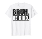 Bruh Be Kind Choose Kindness Anti Bullying T-Shirt