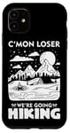 iPhone 11 Funny Hiker C'mon Loser We're Going Hiking Case