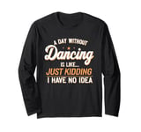 A Day Without Dancing Funny Dance Dancer Men Women Kids Long Sleeve T-Shirt