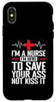 iPhone X/XS I'm a Nurse I'm here to save your Ass not to kiss it Case