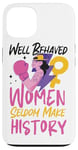 iPhone 13 Feminist Well Behaved Women Seldom Make History Case