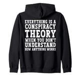 Everything Is A Conspiracy Theory When You Don't Understand Zip Hoodie