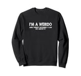 I'm a Weirdo And There's Nothing I Can Do About It Sweatshirt