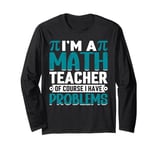 I'm A Math Teacher Of Course I Have Problems Long Sleeve T-Shirt