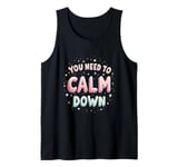 YOU NEED TO Calm Down Motivational Tank Top