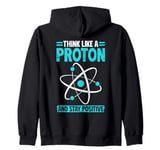 Science Think Like A Proton Stay Positive Scientist Zip Hoodie