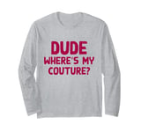 Dude Where's My Couture Sarcastic Funny Saying Long Sleeve T-Shirt