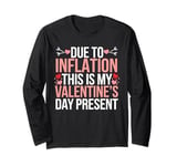 Due to Inflation this is my Valentines Day Present - Funny Long Sleeve T-Shirt