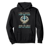 I Only Kneel For One Man He Died On The Cross Jesus Christ Pullover Hoodie