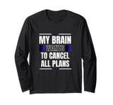 My Brain Wants to Cancel All Plans Long Sleeve T-Shirt