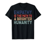 Empathy Is The Path To A Brighter Humanity T-Shirt