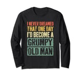 I Never Dreamed That One Day I'd Become A Grumpy Old Man Long Sleeve T-Shirt