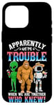 iPhone 16 Pro Max Bigfoot alien robot we are trouble when we are together Case