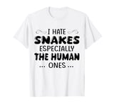 I Hate Snakes Especially The Human Ones T-Shirt